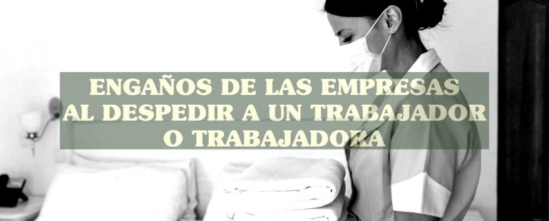ENGAÑOS DE LAS EMPRESAS AL DESPEDIR A UN TRABAJADOR O TRABAJADORA